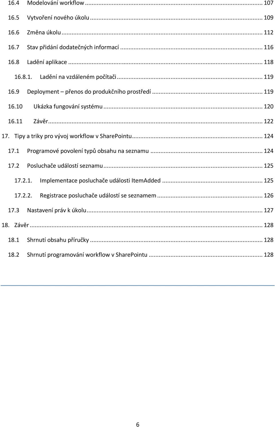 1 Programové povolení typů obsahu na seznamu... 124 17.2 Posluchače událostí seznamu... 125 17.2.1. Implementace posluchače události ItemAdded... 125 17.2.2. Registrace posluchače událostí se seznamem.