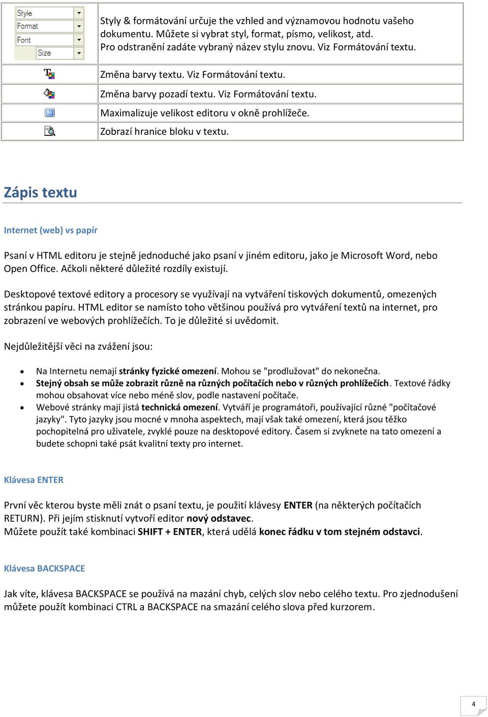 Zápis textu Internet (web) vs papír Psaní v HTML editoru je stejně jednoduché jako psaní v jiném editoru, jako je Microsoft Word, nebo Open Office. Ačkoli některé důležité rozdíly existují.