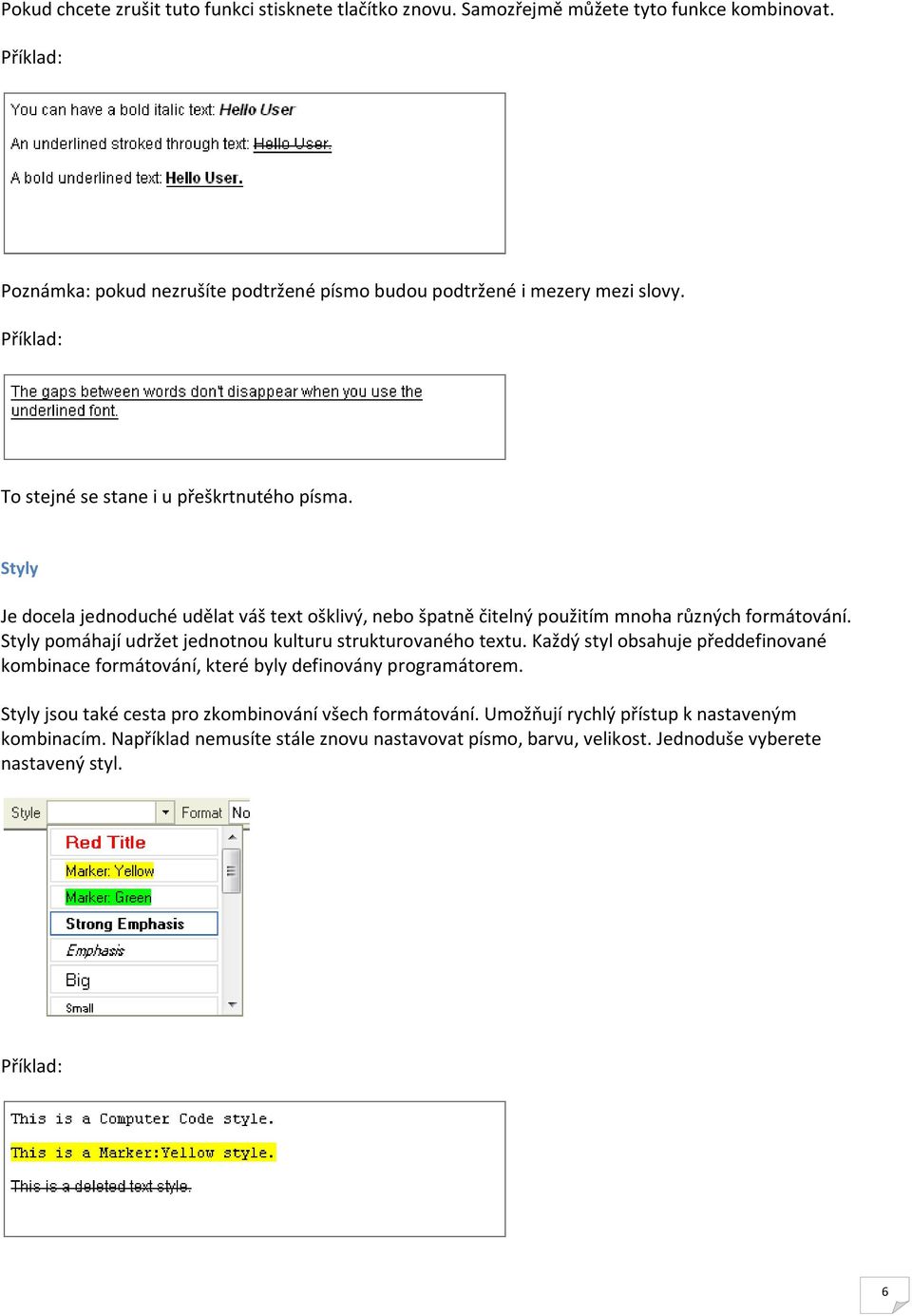 Styly Je docela jednoduché udělat váš text ošklivý, nebo špatně čitelný použitím mnoha různých formátování. Styly pomáhají udržet jednotnou kulturu strukturovaného textu.