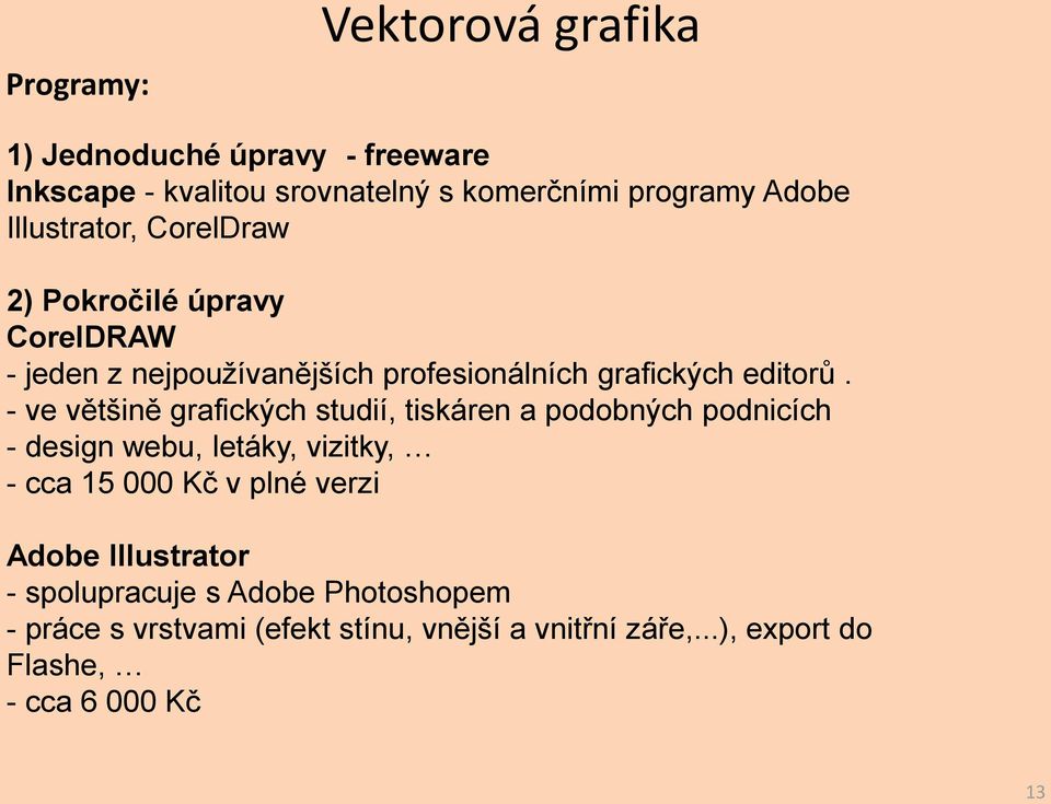 - ve většině grafických studií, tiskáren a podobných podnicích - design webu, letáky, vizitky, - cca 15 000 Kč v plné verzi