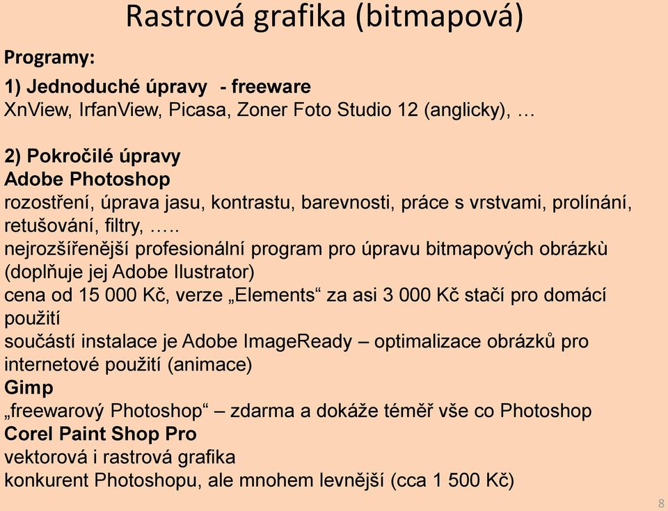 . nejrozšířenější profesionální program pro úpravu bitmapových obrázkù (doplňuje jej Adobe Ilustrator) cena od 15 000 Kč, verze Elements za asi 3 000 Kč stačí pro domácí použití