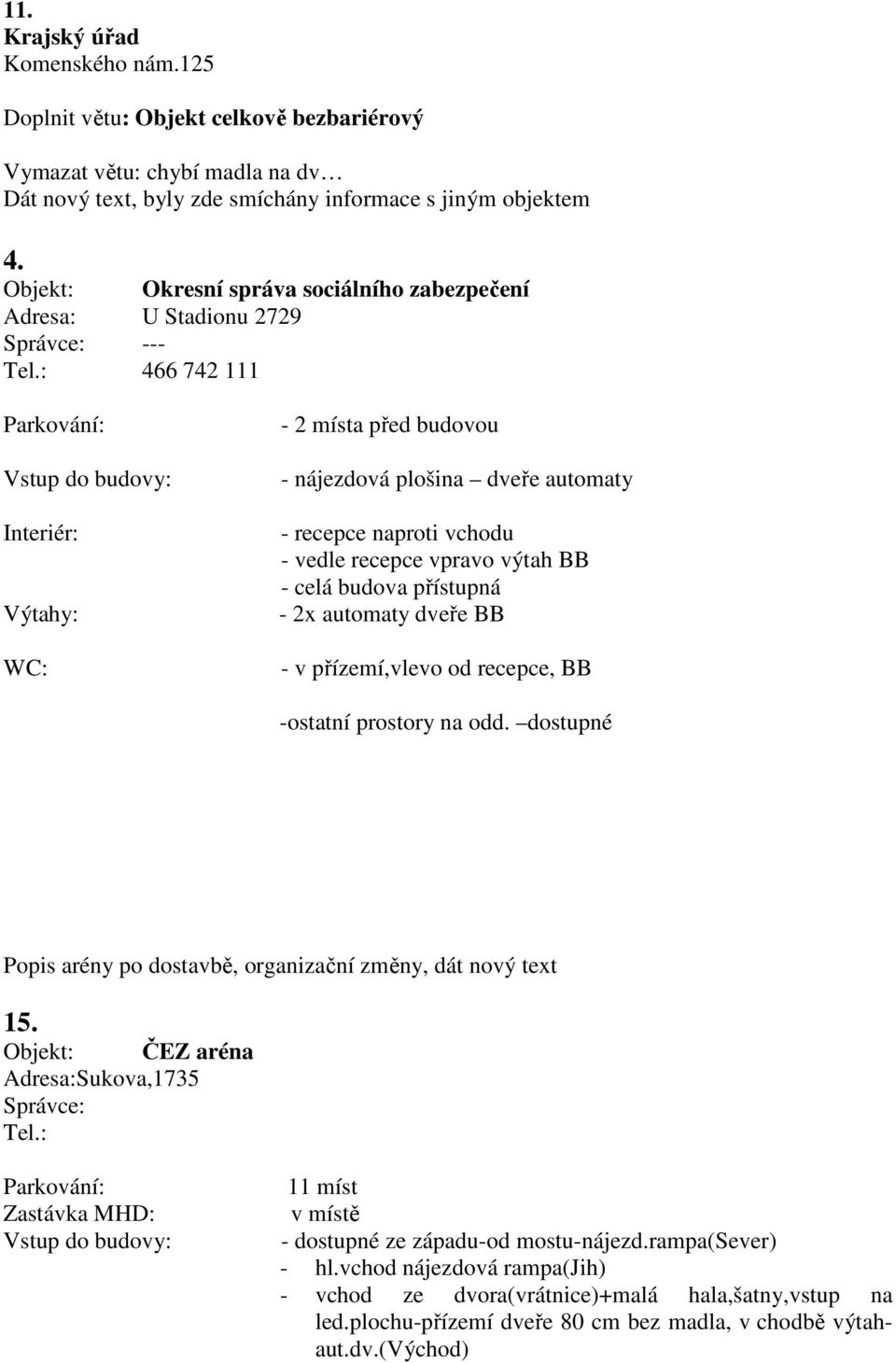 výtah BB - celá budova přístupná - 2x automaty dveře BB - v přízemí,vlevo od recepce, BB -ostatní prostory na odd. dostupné Popis arény po dostavbě, organizační změny, dát nový text 15.