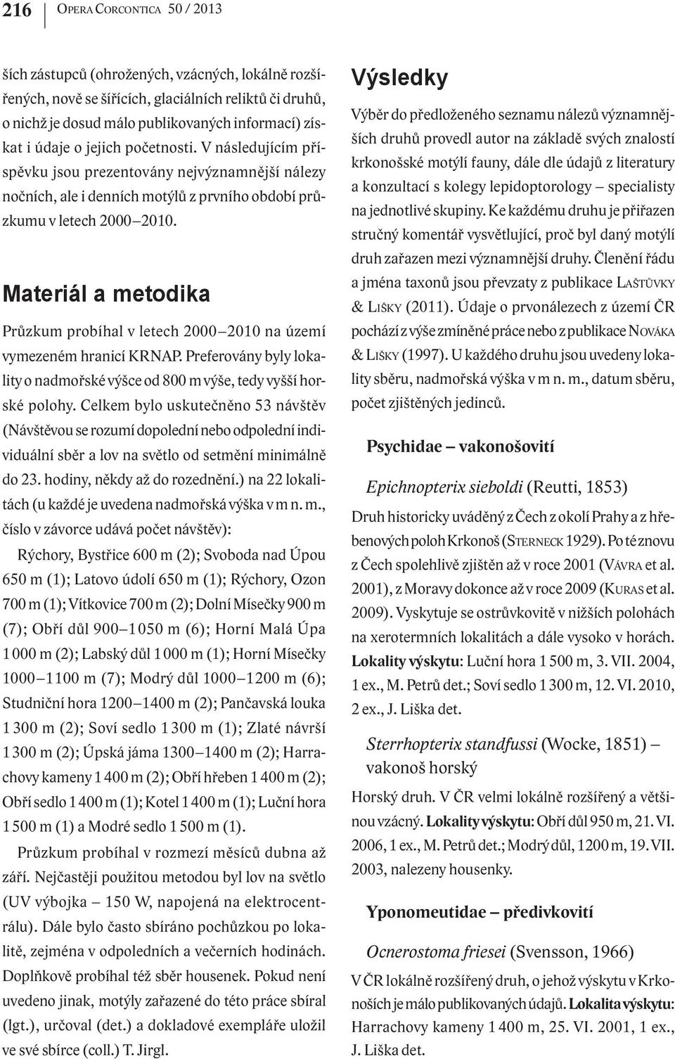 Materiál a metodika Průzkum probíhal v letech 2000 2010 na území vymezeném hranicí KRNAP. Preferovány byly lokality o nadmořské výšce od 800 m výše, tedy vyšší horské polohy.