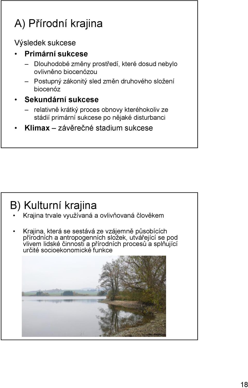 Klimax závěrečné stadium sukcese B) Kulturní krajina Krajina trvale využívaná a ovlivňovaná člověkem Krajina, která se sestává ze vzájemně