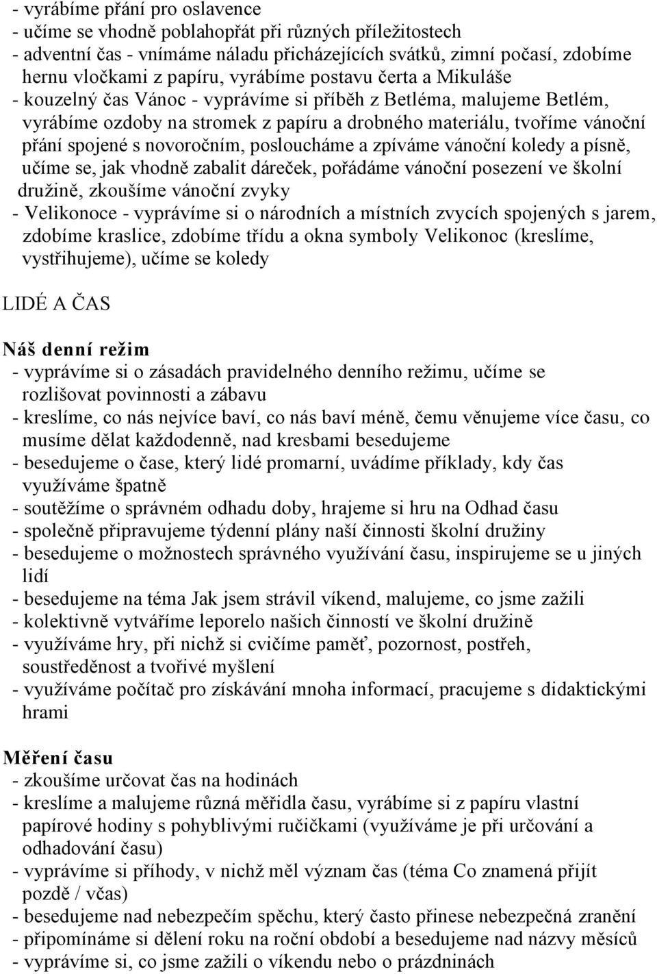 posloucháme a zpíváme vánoční koledy a písně, učíme se, jak vhodně zabalit dáreček, pořádáme vánoční posezení ve školní druţině, zkoušíme vánoční zvyky - Velikonoce - vyprávíme si o národních a