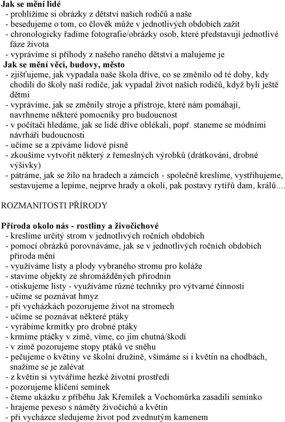 kdy chodili do školy naši rodiče, jak vypadal ţivot našich rodičů, kdyţ byli ještě dětmi - vyprávíme, jak se změnily stroje a přístroje, které nám pomáhají, navrhneme některé pomocníky pro budoucnost