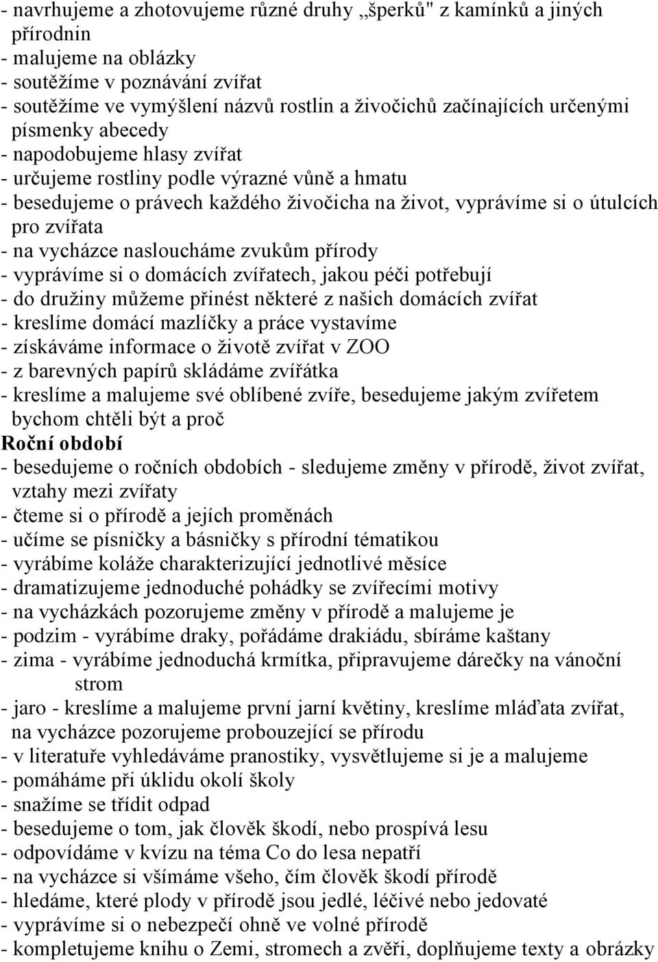 vycházce nasloucháme zvukům přírody - vyprávíme si o domácích zvířatech, jakou péči potřebují - do druţiny můţeme přinést některé z našich domácích zvířat - kreslíme domácí mazlíčky a práce vystavíme