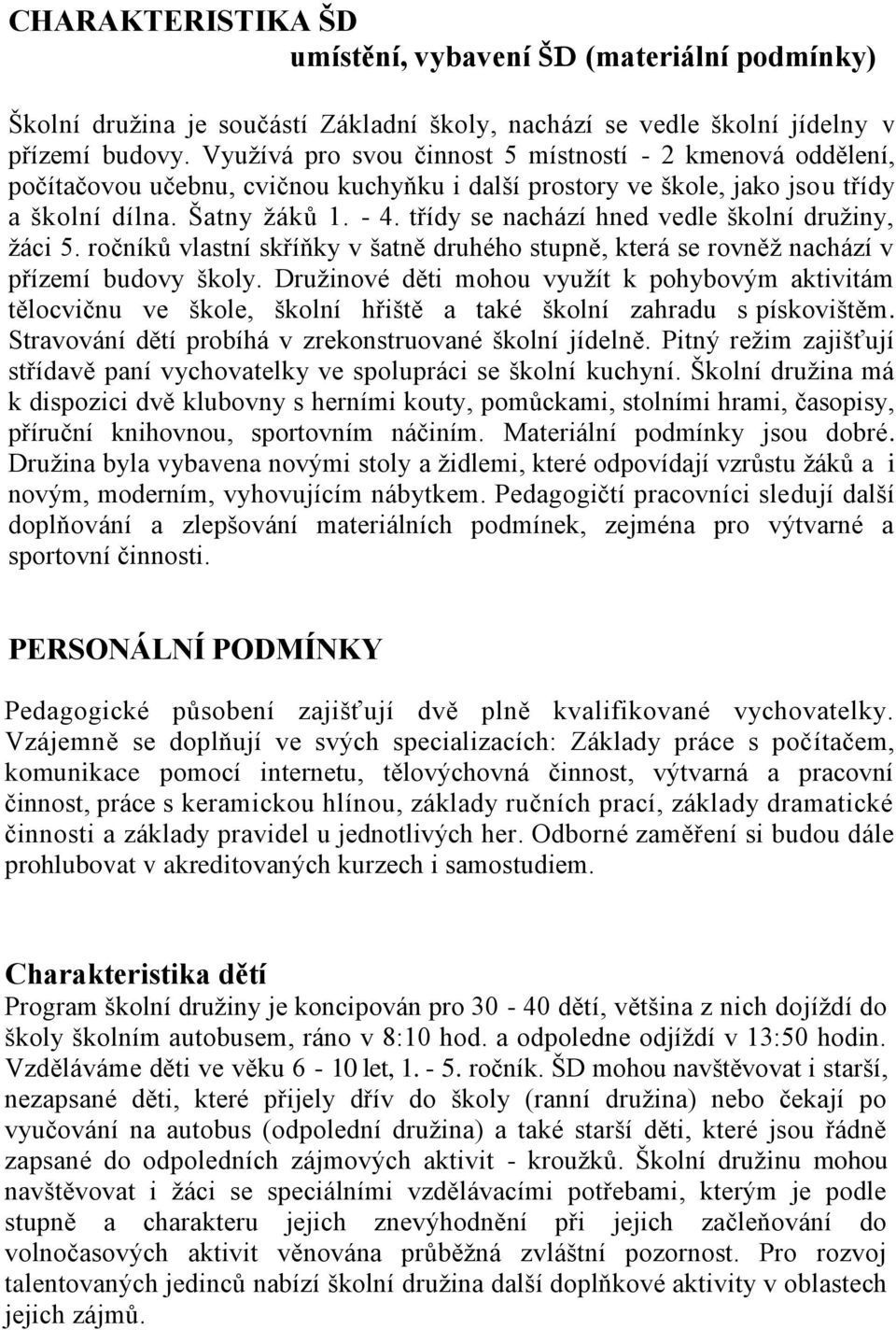 třídy se nachází hned vedle školní druţiny, ţáci 5. ročníků vlastní skříňky v šatně druhého stupně, která se rovněţ nachází v přízemí budovy školy.