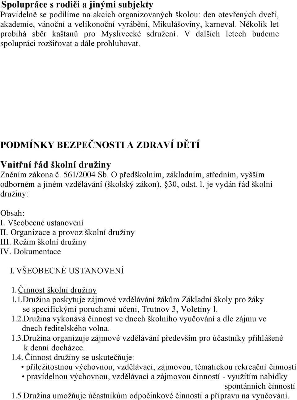 PODMÍNKY BEZPEČNOSTI A ZDRAVÍ DĚTÍ Vnitřní řád školní družiny Zněním zákona č. 561/2004 Sb. O předškolním, základním, středním, vyšším odborném a jiném vzdělávání (školský zákon), 30, odst.