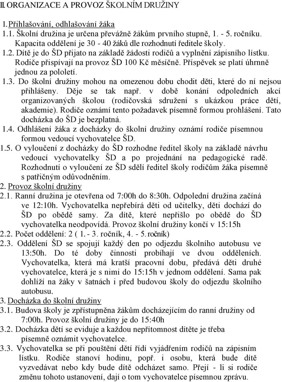 Příspěvek se platí úhrnně jednou za pololetí. 1.3. Do školní druţiny mohou na omezenou dobu chodit děti, které do ní nejsou přihlášeny. Děje se tak např.