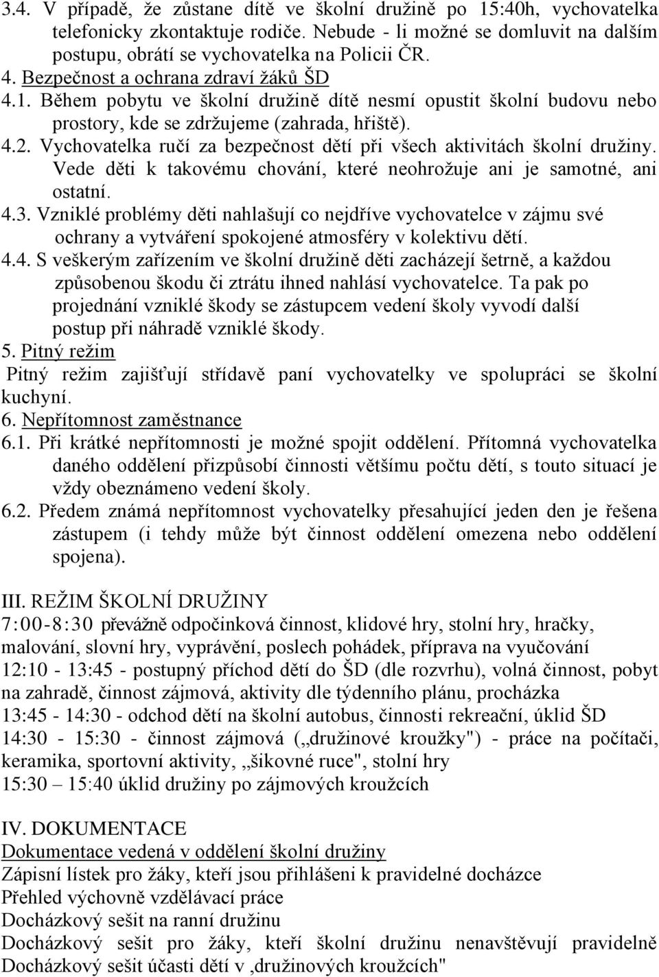 Vychovatelka ručí za bezpečnost dětí při všech aktivitách školní druţiny. Vede děti k takovému chování, které neohroţuje ani je samotné, ani ostatní. 4.3.