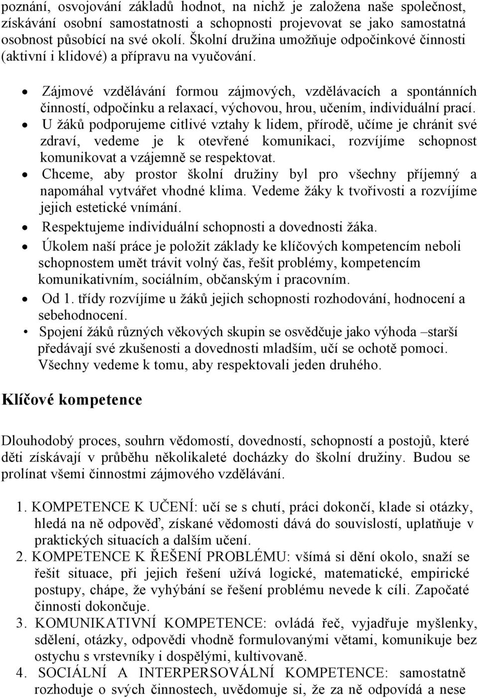 Zájmové vzdělávání formou zájmových, vzdělávacích a spontánních činností, odpočinku a relaxací, výchovou, hrou, učením, individuální prací.