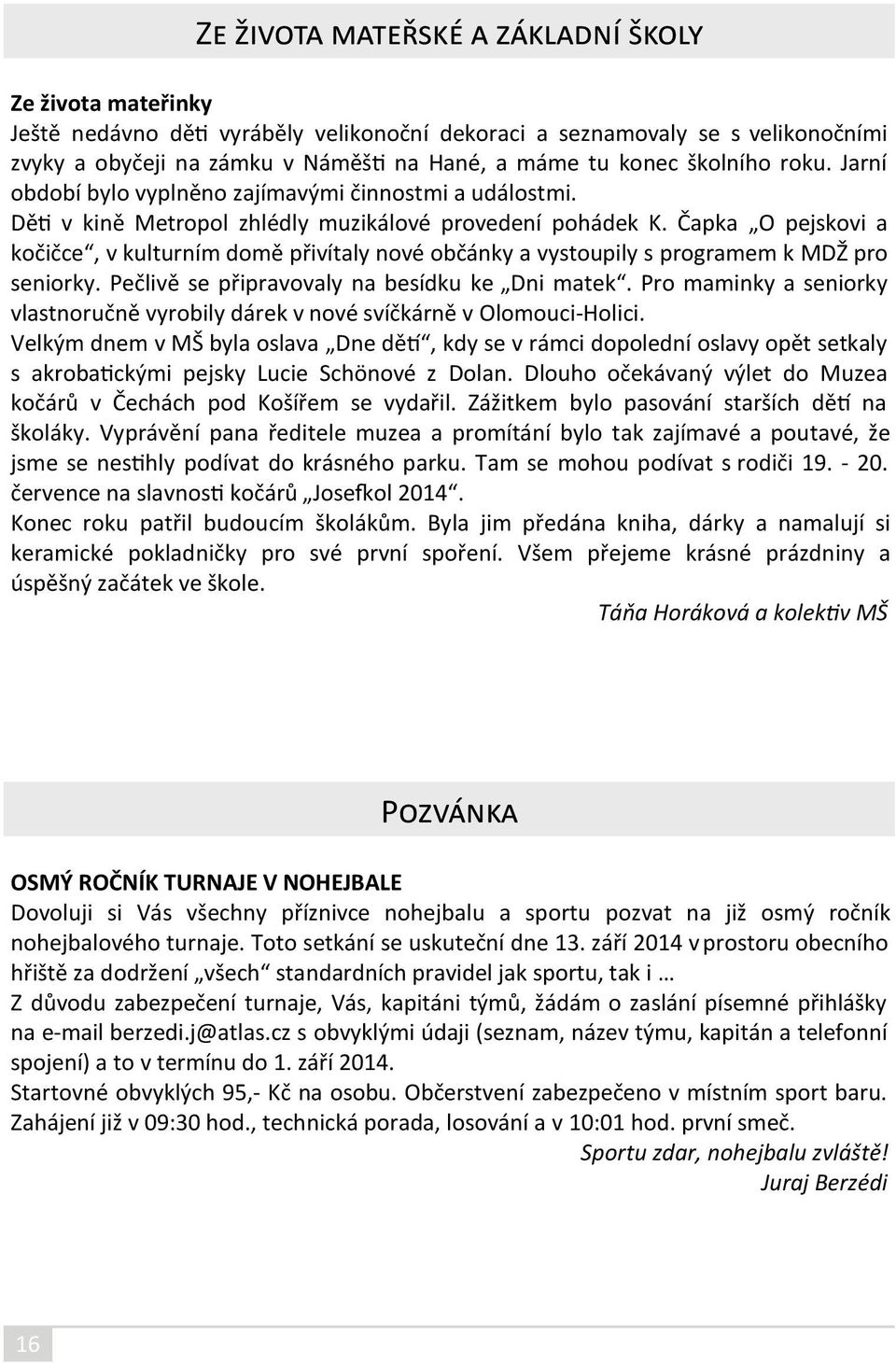 Čapka O pejskovi a kočičce, v kulturním domě přivítaly nové občánky a vystoupily s programem k MDŽ pro seniorky. Pečlivě se připravovaly na besídku ke Dni matek.