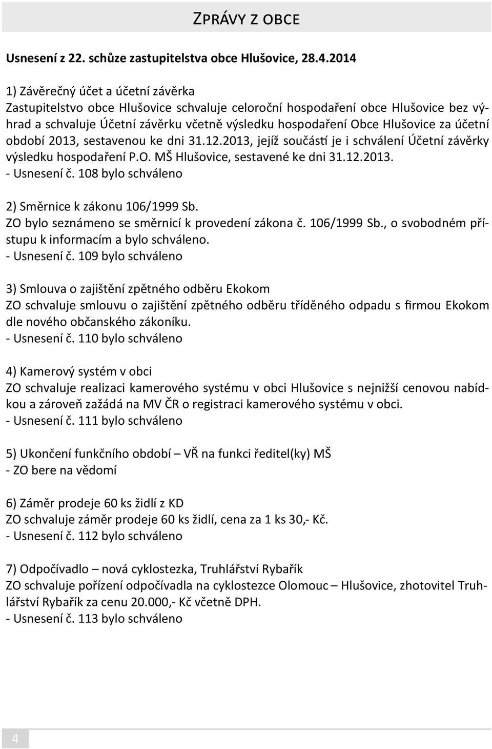 za účetní období 2013, sestavenou ke dni 31.12.2013, jejíž součástí je i schválení Účetní závěrky výsledku hospodaření P.O. MŠ Hlušovice, sestavené ke dni 31.12.2013. - Usnesení č.