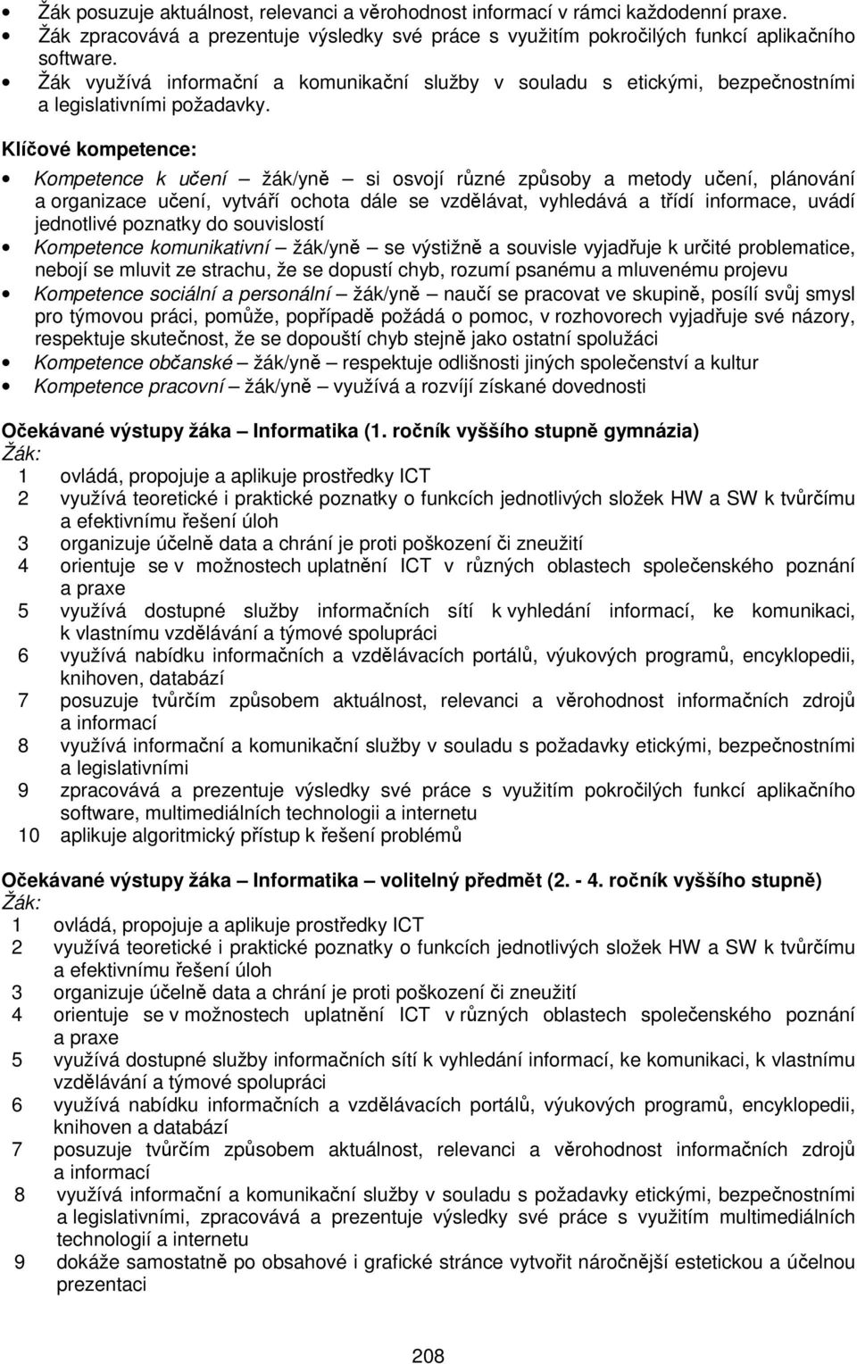 Klíčové kompetence: Kompetence k učení žák/yně si osvojí různé způsoby a metody učení, plánování a organizace učení, vytváří ochota dále se vzdělávat, vyhledává a třídí informace, uvádí jednotlivé