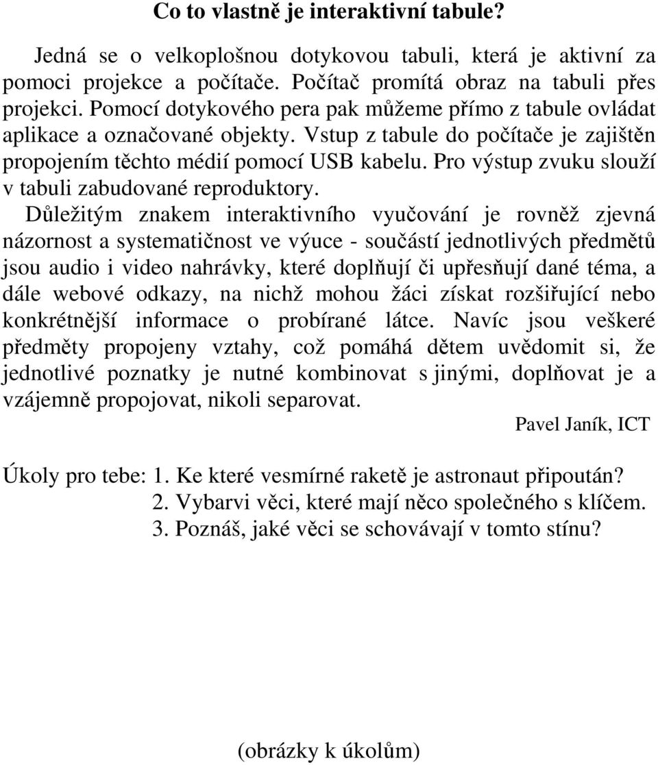 Pro výstup zvuku slouží v tabuli zabudované reproduktory.