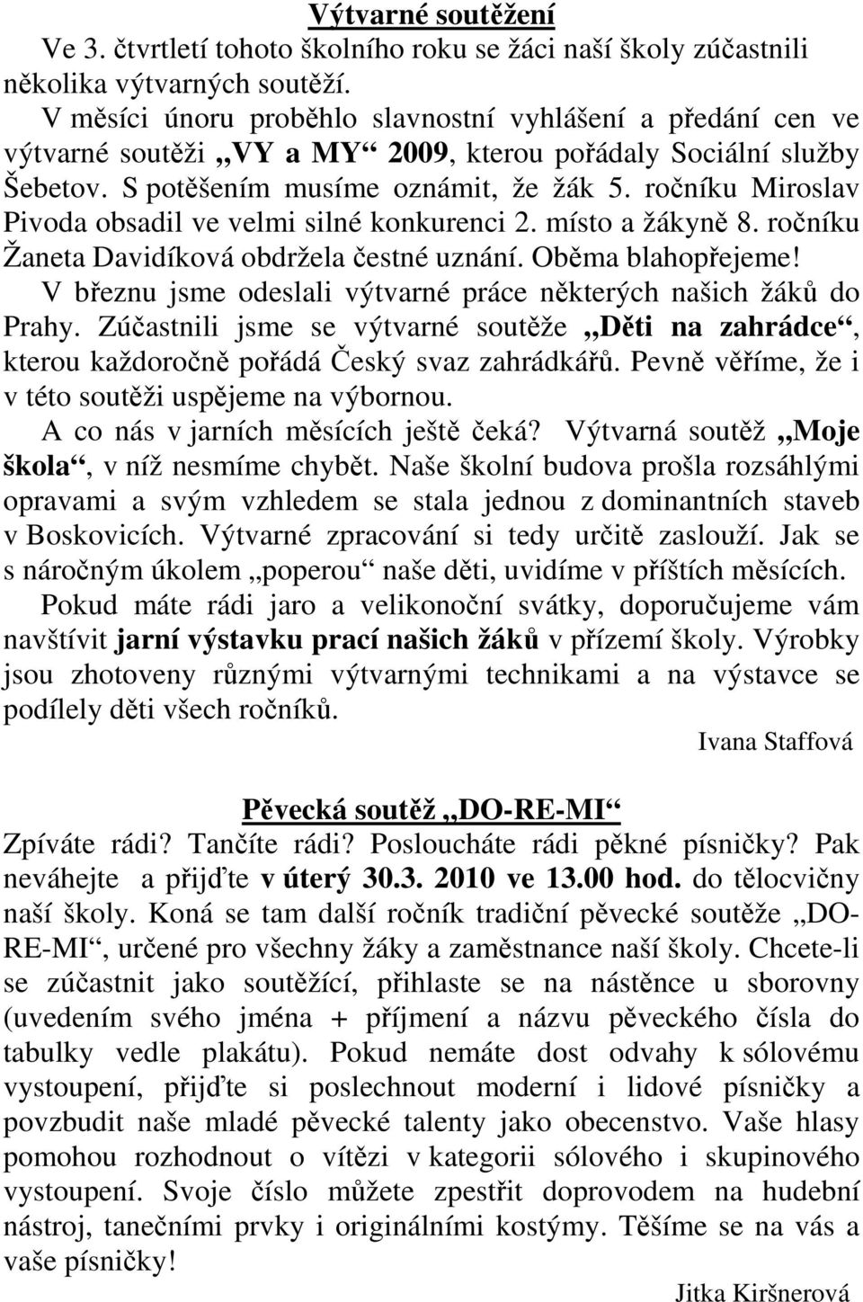 ročníku Miroslav Pivoda obsadil ve velmi silné konkurenci 2. místo a žákyně 8. ročníku Žaneta Davidíková obdržela čestné uznání. Oběma blahopřejeme!