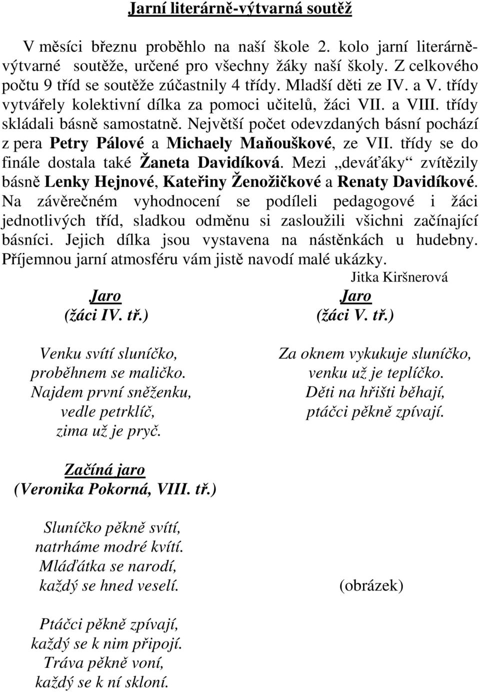 Největší počet odevzdaných básní pochází z pera Petry Pálové a Michaely Maňouškové, ze VII. třídy se do finále dostala také Žaneta Davidíková.