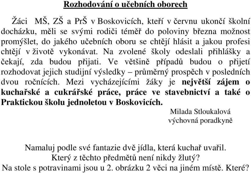 Ve většině případů budou o přijetí rozhodovat jejich studijní výsledky průměrný prospěch v posledních dvou ročnících.