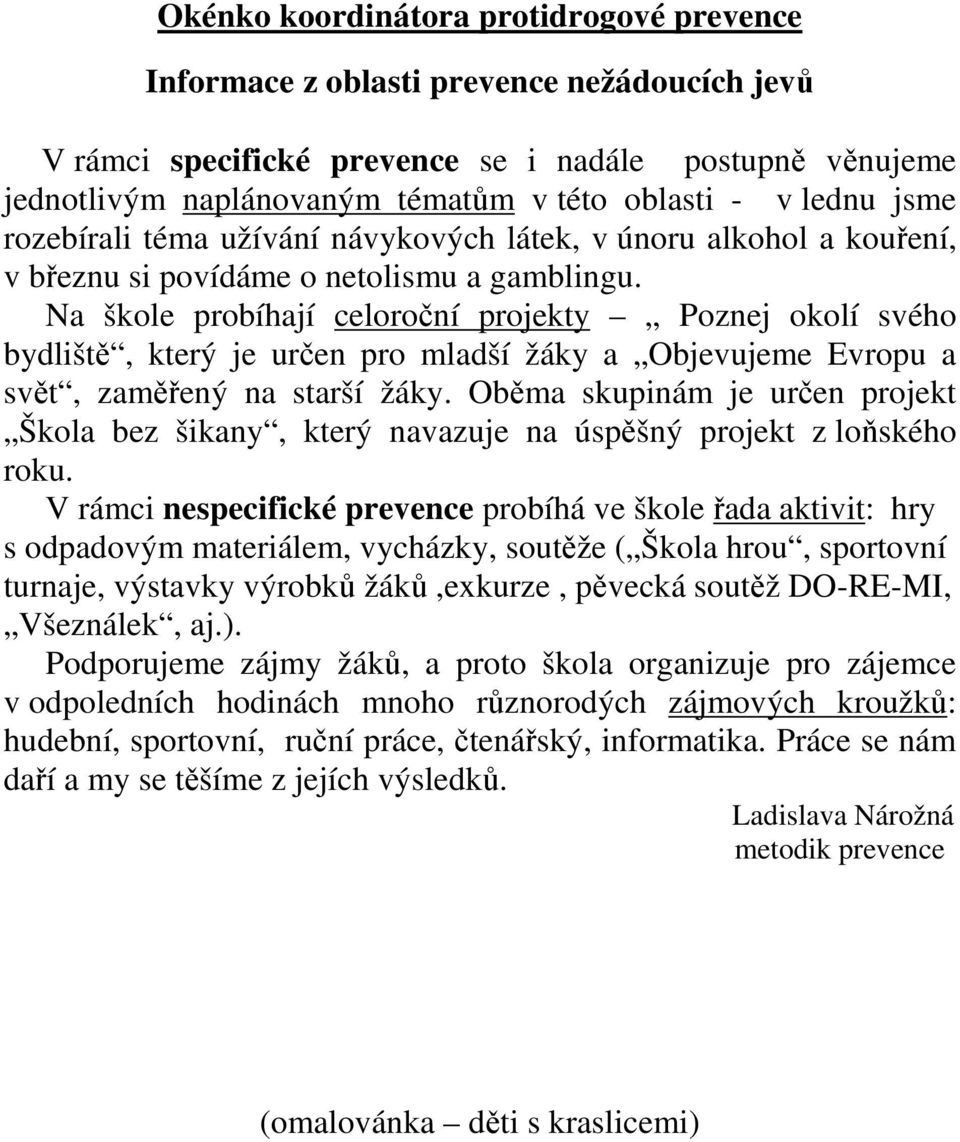 Na škole probíhají celoroční projekty Poznej okolí svého bydliště, který je určen pro mladší žáky a Objevujeme Evropu a svět, zaměřený na starší žáky.