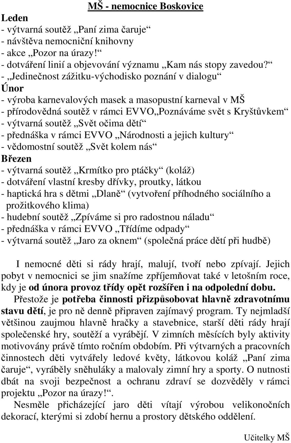 očima dětí - přednáška v rámci EVVO Národnosti a jejich kultury - vědomostní soutěž Svět kolem nás Březen - výtvarná soutěž Krmítko pro ptáčky (koláž) - dotváření vlastní kresby dřívky, proutky,