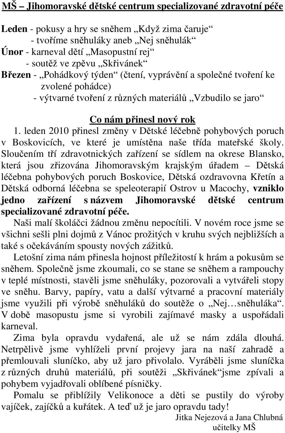 leden 2010 přinesl změny v Dětské léčebně pohybových poruch v Boskovicích, ve které je umístěna naše třída mateřské školy.