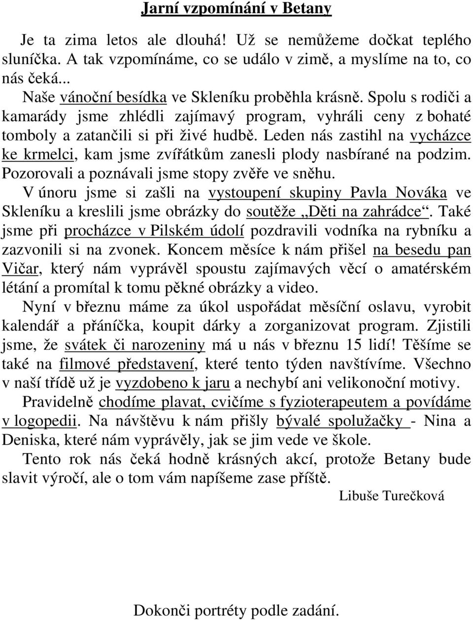 Leden nás zastihl na vycházce ke krmelci, kam jsme zvířátkům zanesli plody nasbírané na podzim. Pozorovali a poznávali jsme stopy zvěře ve sněhu.