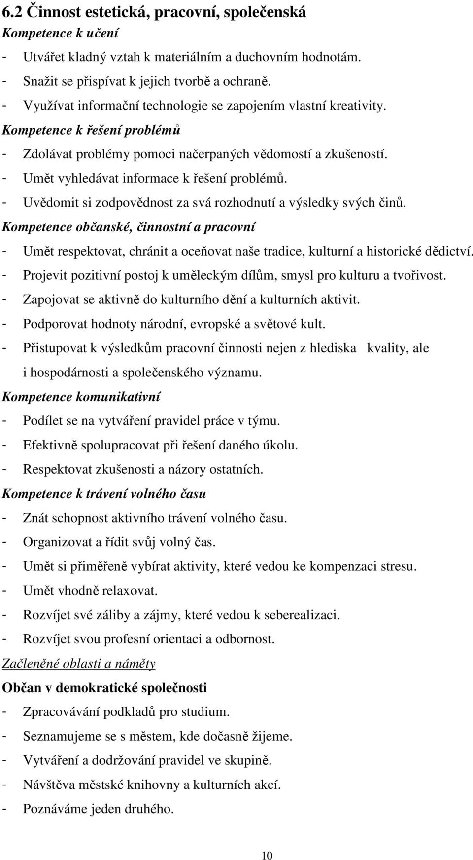 - Umět vyhledávat informace k řešení problémů. - Uvědomit si zodpovědnost za svá rozhodnutí a výsledky svých činů.