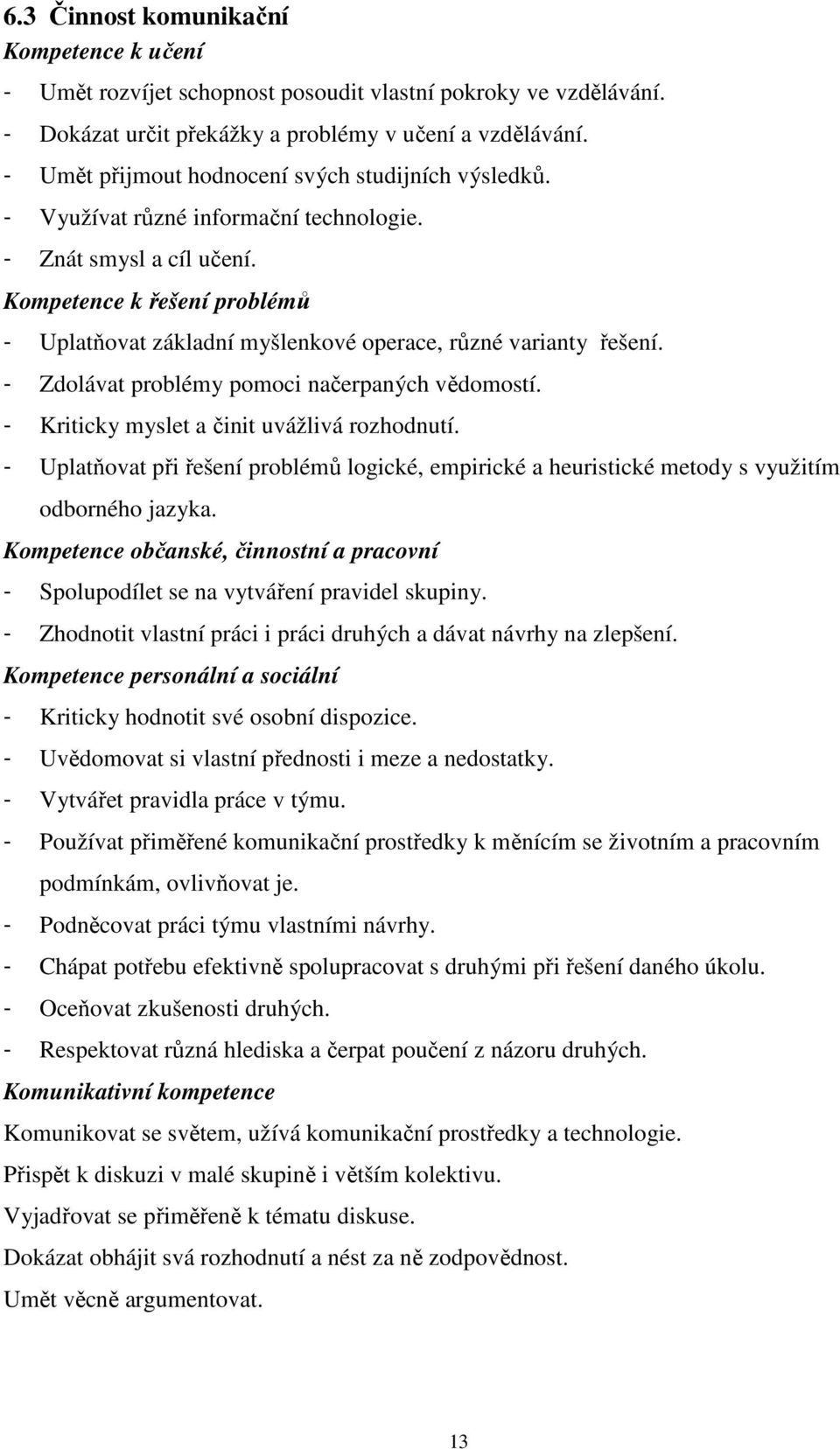 Kompetence k řešení problémů - Uplatňovat základní myšlenkové operace, různé varianty řešení. - Zdolávat problémy pomoci načerpaných vědomostí. - Kriticky myslet a činit uvážlivá rozhodnutí.