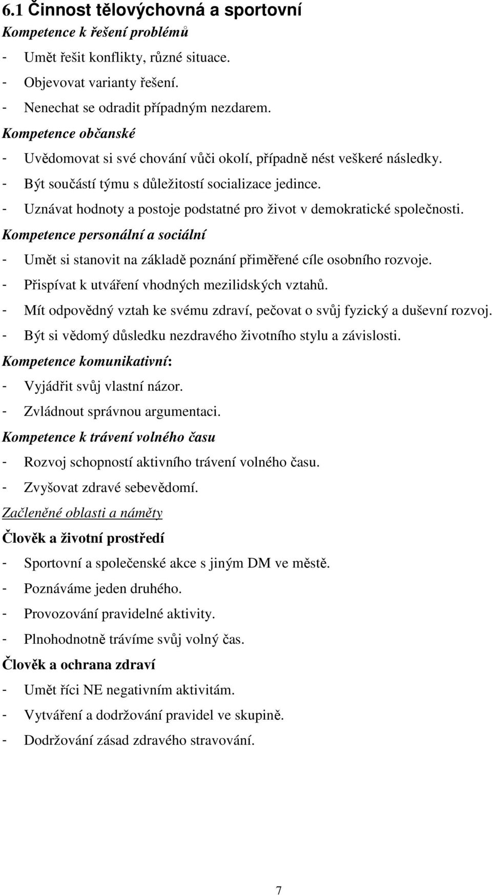 - Uznávat hodnoty a postoje podstatné pro život v demokratické společnosti. Kompetence personální a sociální - Umět si stanovit na základě poznání přiměřené cíle osobního rozvoje.