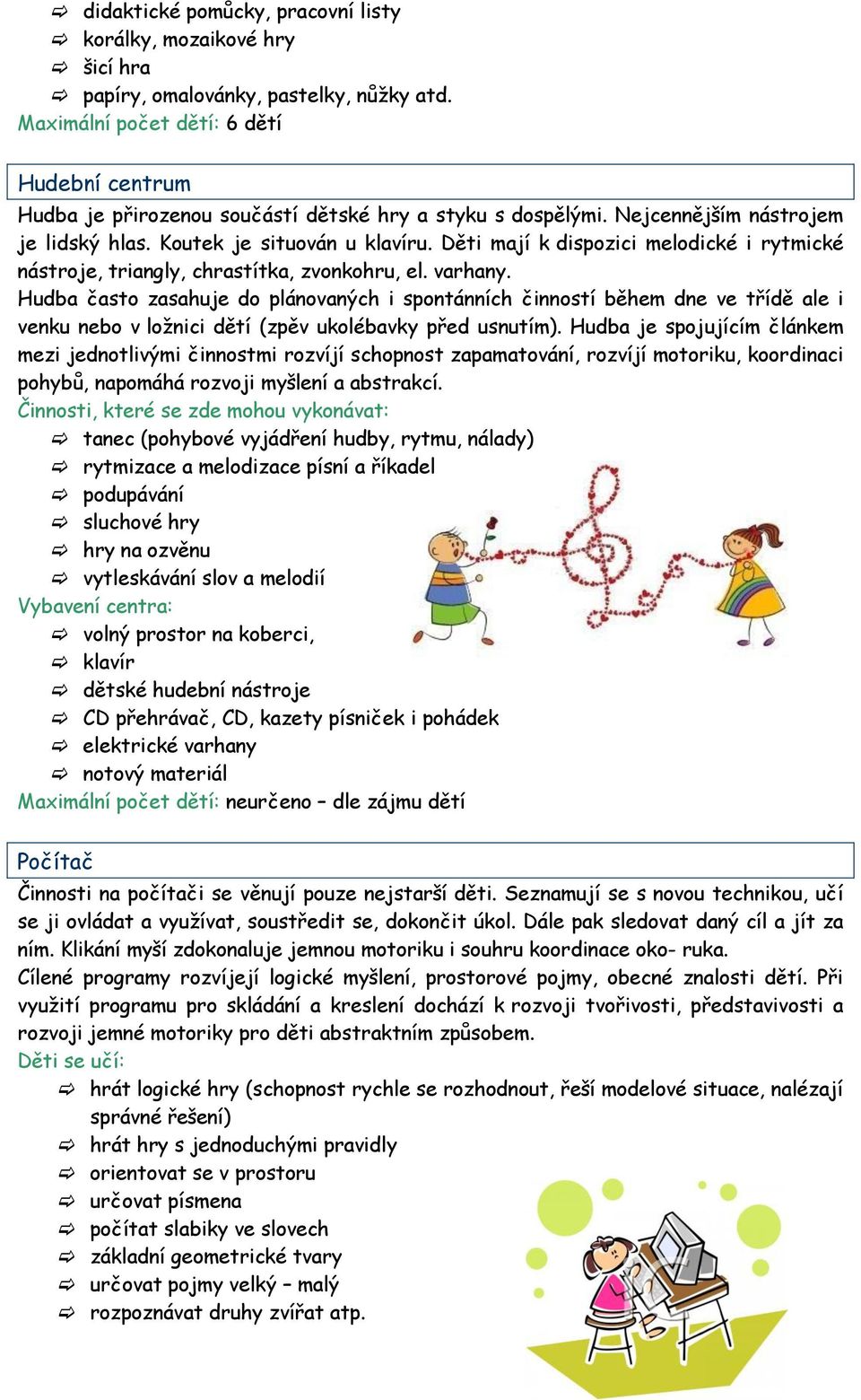 Děti mají k dispozici melodické i rytmické nástroje, triangly, chrastítka, zvonkohru, el. varhany.