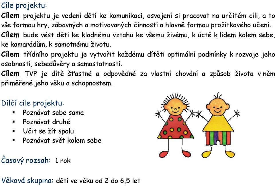 Cílem třídního projektu je vytvořit každému dítěti optimální podmínky k rozvoje jeho osobnosti, sebedůvěry a samostatnosti.