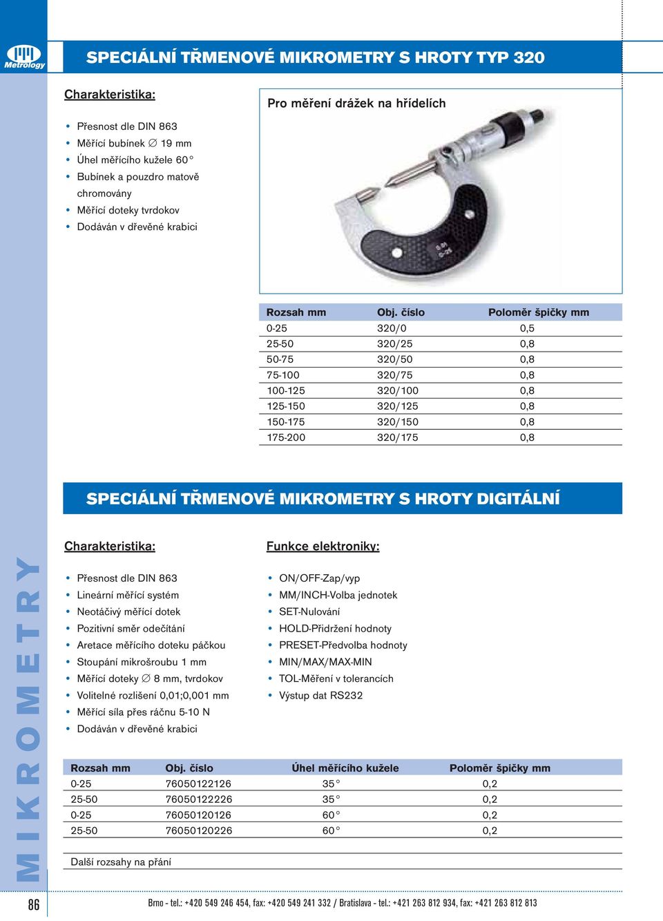 MIKROMETRY S HROTY DIGITÁLNÍ Funkce elektroniky: MIKROMETRY Lineární měřící systém Neotáčivý měřící dotek Pozitivní směr odečítání Aretace měřícího doteku páčkou Stoupání mikrošroubu 1 mm Měřící