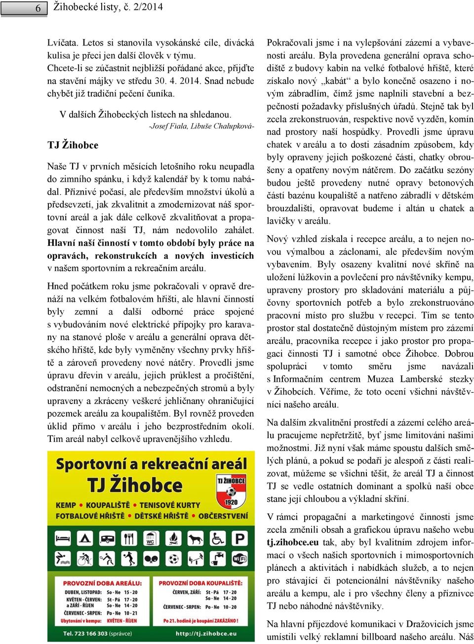 -Josef Fiala, Libuše Chalupková- TJ Ţihobce Naše TJ v prvních měsících letošního roku neupadla do zimního spánku, i kdyţ kalendář by k tomu nabádal.