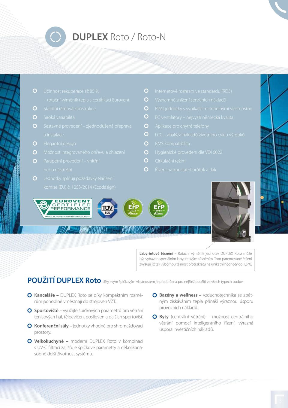1253/2014 (Ecodesign) Internetové rozhraní ve standardu (RD5) Významné snížení servisních nákladů Plášť jednotky s vynikajícími tepelnými vlastnostmi EC ventilátory nejvyšší německá kvalita Aplikace