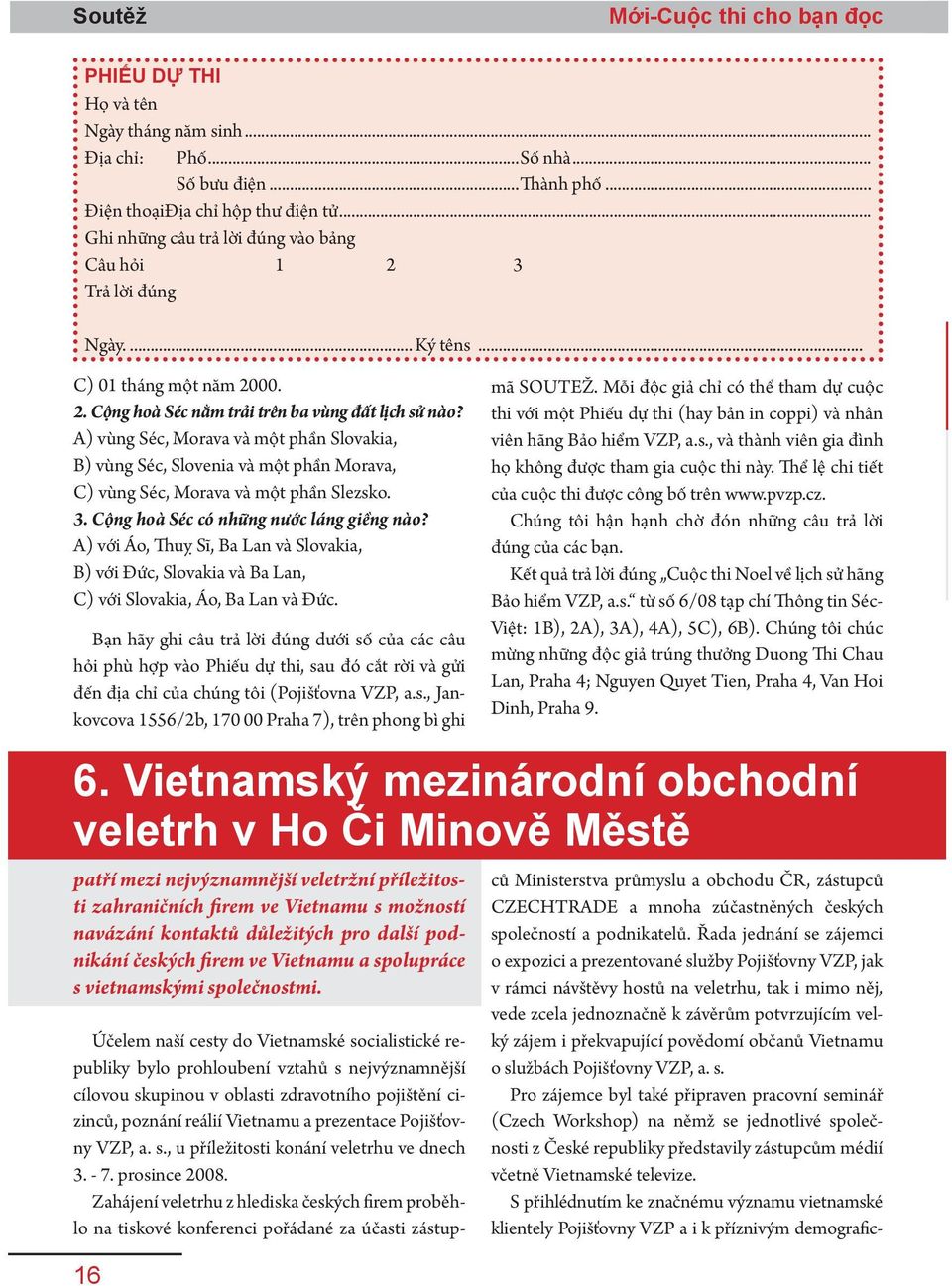 A) vùng Séc, Morava và một phần Slovakia, B) vùng Séc, Slovenia và một phần Morava, C) vùng Séc, Morava và một phần Slezsko. 3. Cộng hoà Séc có những nước láng giềng nào?