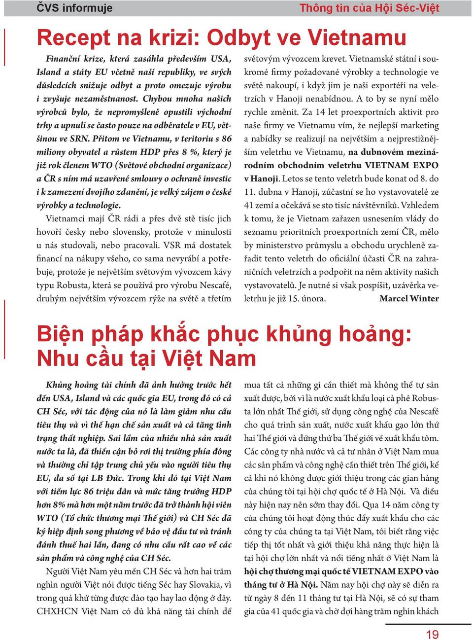 Přitom ve Vietnamu, v teritoriu s 86 miliony obyvatel a růstem HDP přes 8 %, který je již rok členem WTO (Světové obchodní organizace) a ČR s ním má uzavřené smlouvy o ochraně investic i k zamezení