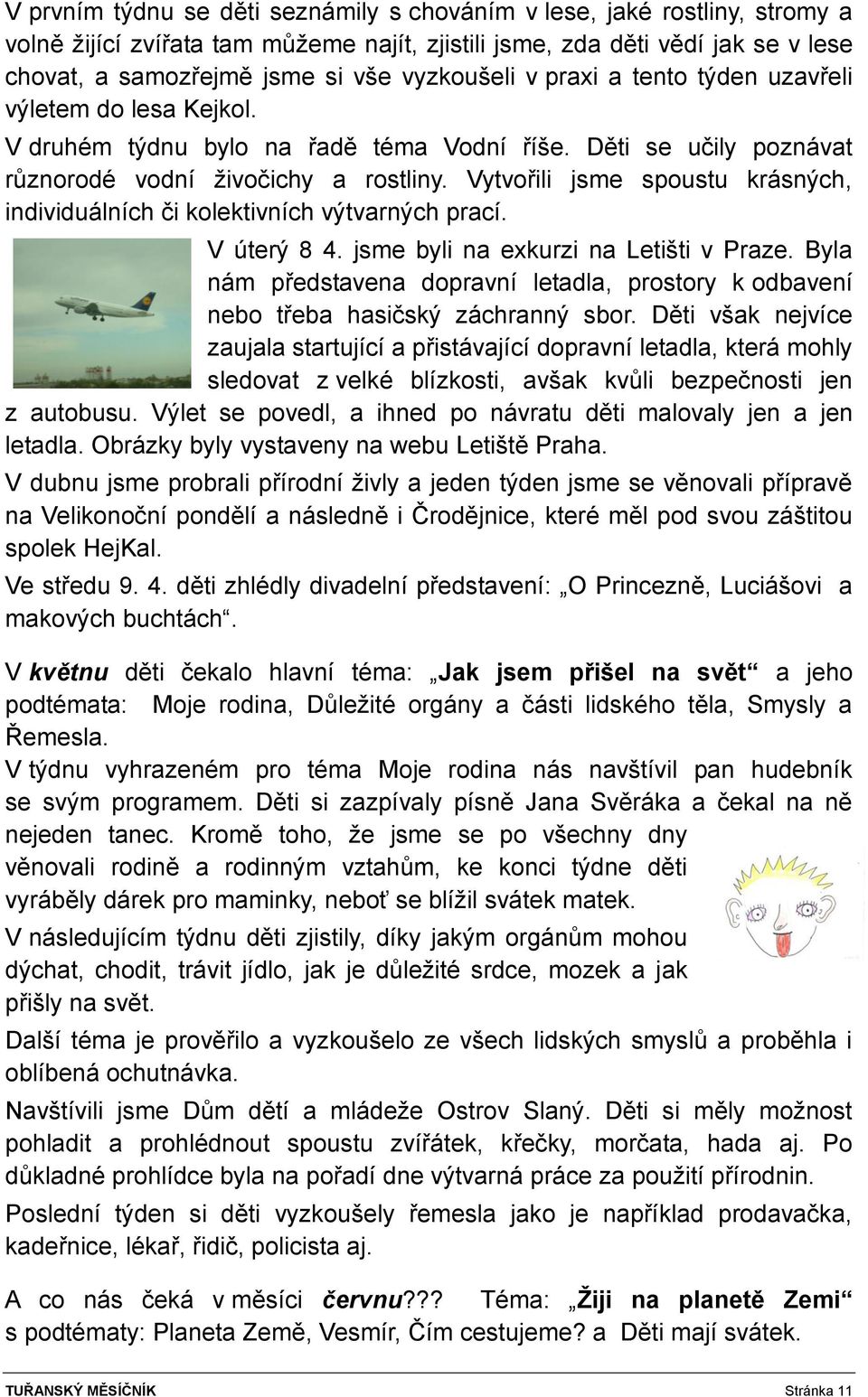 Vytvořili jsme spoustu krásných, individuálních či kolektivních výtvarných prací. V úterý 8 4. jsme byli na exkurzi na Letišti v Praze.