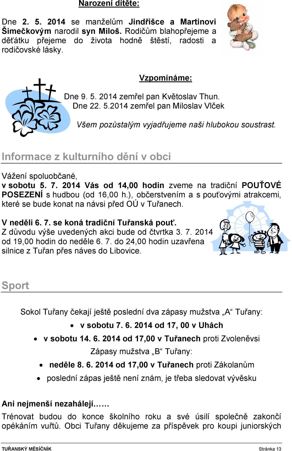 Informace z kulturního dění v obci Vážení spoluobčané, v sobotu 5. 7. 2014 Vás od 14,00 hodin zveme na tradiční POUŤOVÉ POSEZENÍ s hudbou (od 16,00 h.