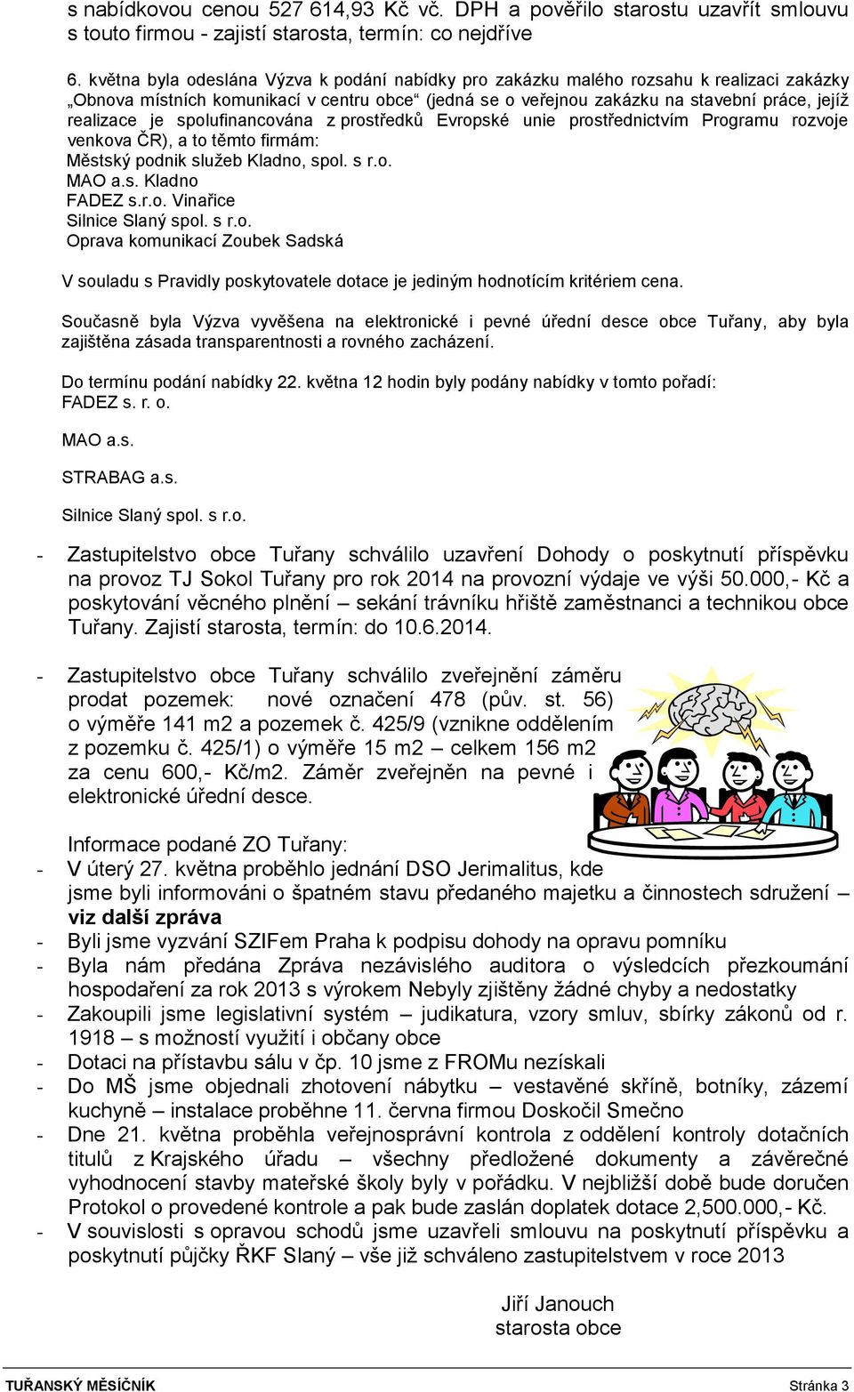 spolufinancována z prostředků Evropské unie prostřednictvím Programu rozvoje venkova ČR), a to těmto firmám: Městský podnik služeb Kladno, spol. s r.o. MAO a.s. Kladno FADEZ s.r.o. Vinařice Silnice Slaný spol.