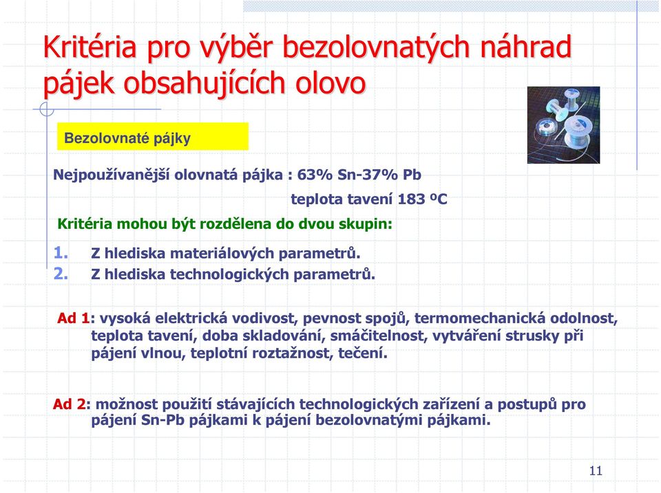 Ad 1: vysoká elektrická vodivost, pevnost spojů, termomechanická odolnost, teplota tavení, doba skladování, smáčitelnost, vytváření strusky při pájení