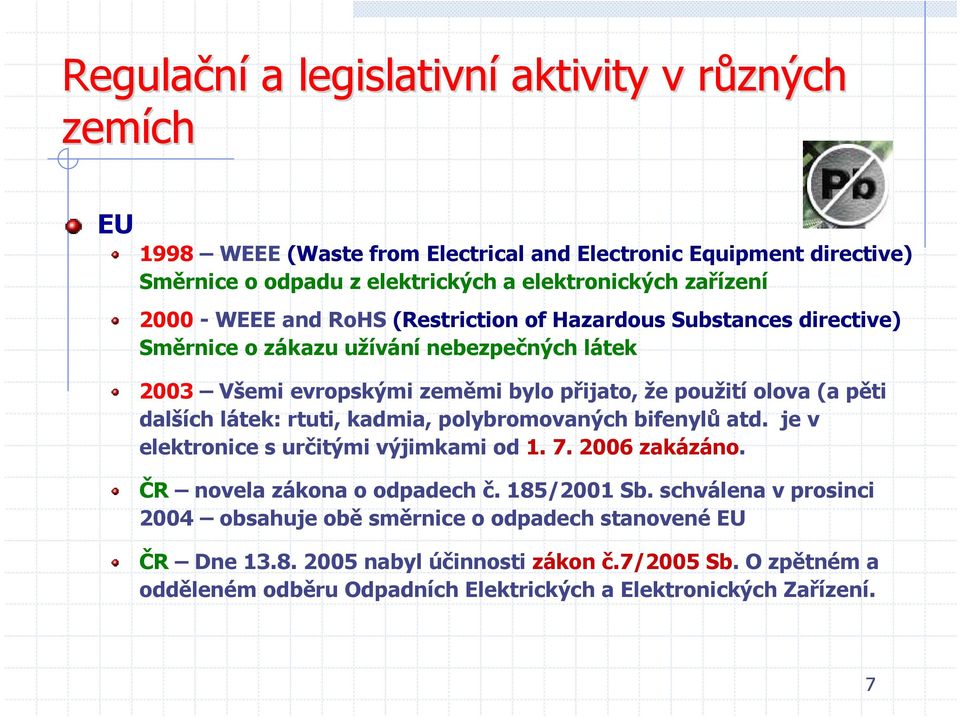 dalších látek: rtuti, kadmia, polybromovaných bifenylů atd. je v elektronice s určitými výjimkami od 1. 7. 2006 zakázáno. ČR novela zákona o odpadech č. 185/2001 Sb.