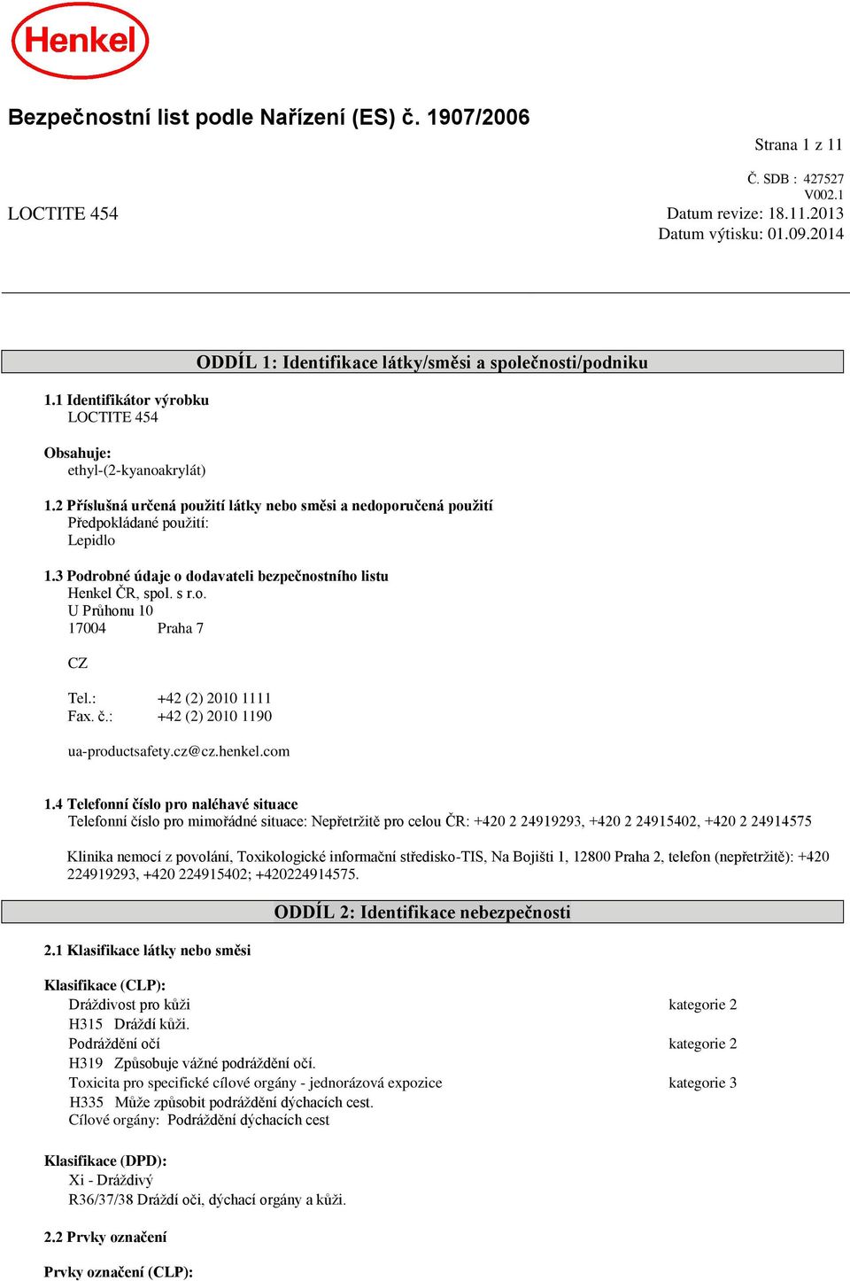 2 Příslušná určená použití látky nebo směsi a nedoporučená použití Předpokládané použití: Lepidlo 1.3 Podrobné údaje o dodavateli bezpečnostního listu Henkel ČR, spol. s r.o. U Průhonu 10 17004 Praha 7 CZ Tel.