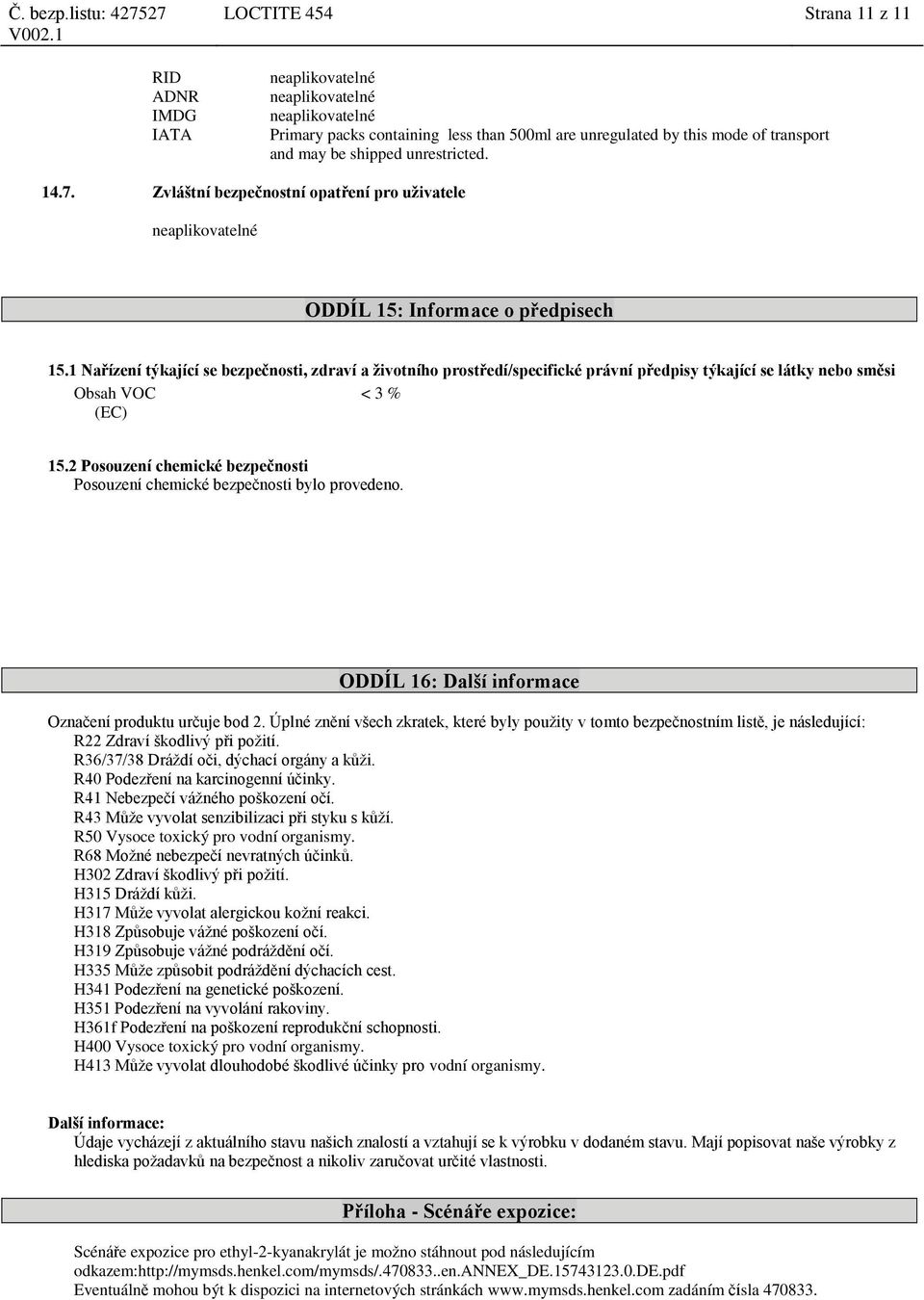 1 Nařízení týkající se bezpečnosti, zdraví a životního prostředí/specifické právní předpisy týkající se látky nebo směsi Obsah VOC < 3 % (EC) 15.