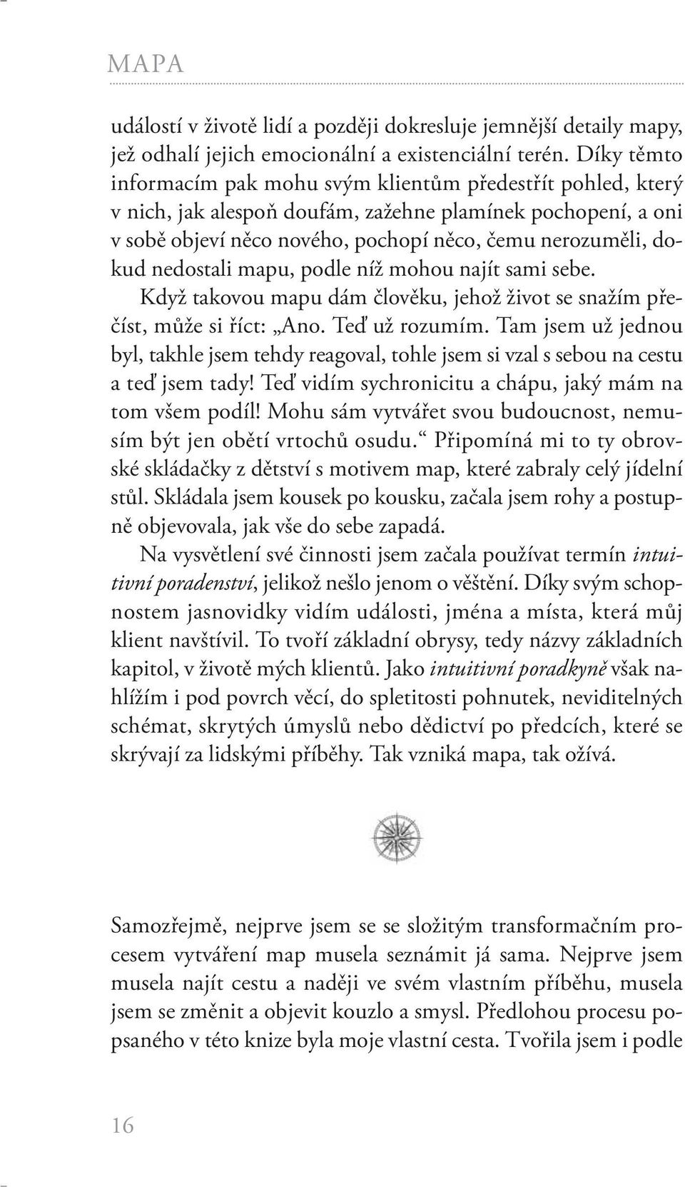 nedostali mapu, podle níž mohou najít sami sebe. Když takovou mapu dám člověku, jehož život se snažím přečíst, může si říct: Ano. Teď už rozumím.