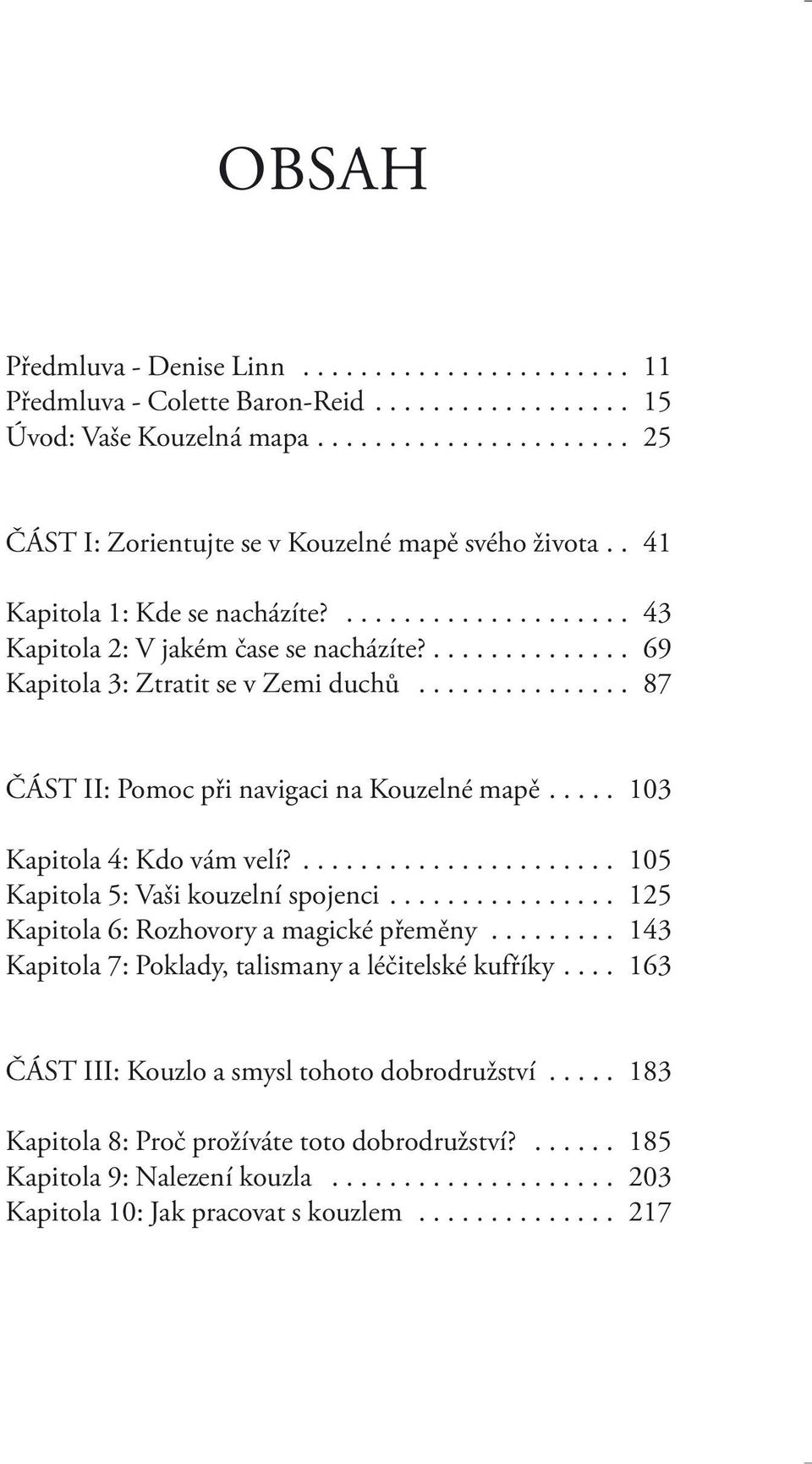 .... 103 Kapitola 4: Kdo vám velí?...................... 105 Kapitola 5: Vaši kouzelní spojenci................ 125 Kapitola 6: Rozhovory a magické přeměny.