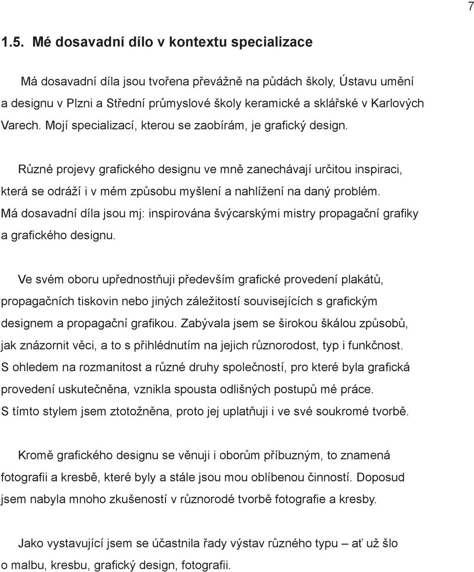 Mojí specializací, kterou se zaobírám, je grafický design. Různé projevy grafického designu ve mně zanechávají určitou inspiraci, která se odráží i v mém způsobu myšlení a nahlížení na daný problém.