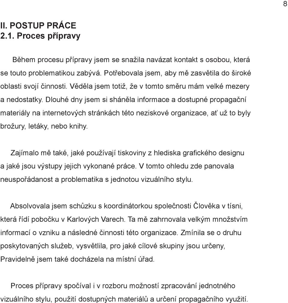 Dlouhé dny jsem si sháněla informace a dostupné propagační materiály na internetových stránkách této neziskové organizace, ať už to byly brožury, letáky, nebo knihy.