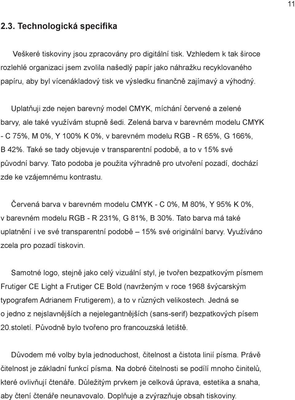 Uplatňuji zde nejen barevný model CMYK, míchání červené a zelené barvy, ale také využívám stupně šedi.