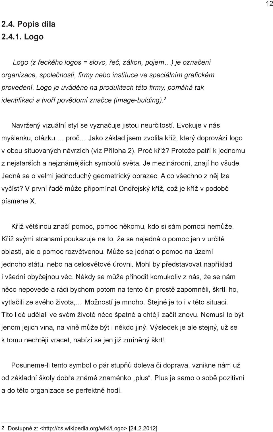 Evokuje v nás myšlenku, otázku, proč Jako základ jsem zvolila kříž, kte rý doprovází logo v obou situovaných návrzích (viz Příloha 2). Proč kříž?